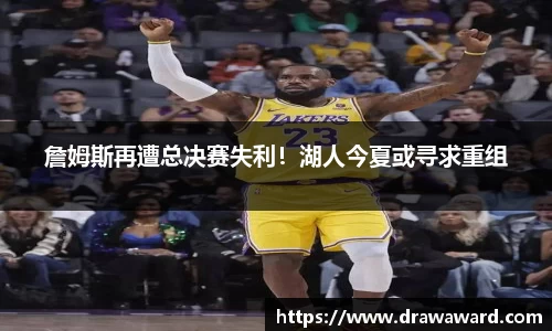 詹姆斯再遭总决赛失利！湖人今夏或寻求重组