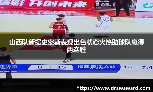 山西队新援史密斯表现出色状态火热助球队赢得两连胜