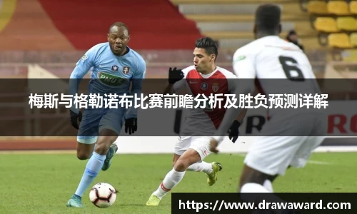 梅斯与格勒诺布比赛前瞻分析及胜负预测详解