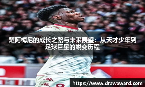 楚阿梅尼的成长之路与未来展望：从天才少年到足球巨星的蜕变历程